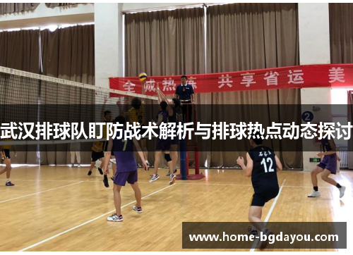 武汉排球队盯防战术解析与排球热点动态探讨